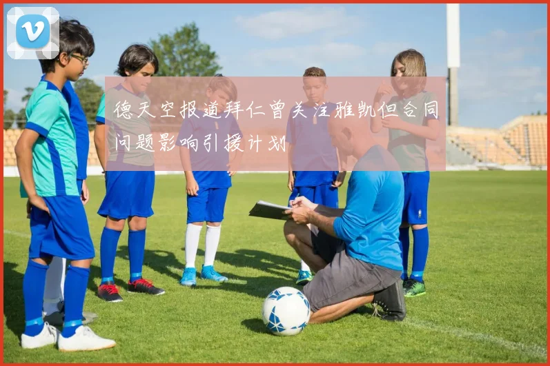 德天空报道拜仁曾关注雅凯但合同问题影响引援计划
